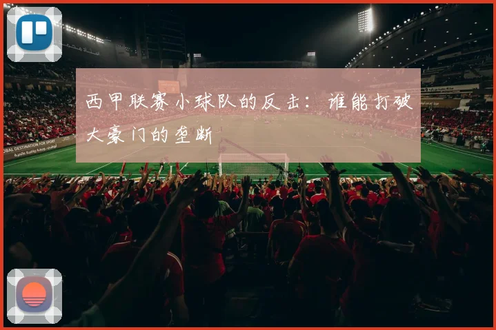西甲联赛小球队的反击:谁能打破大豪门的垄断